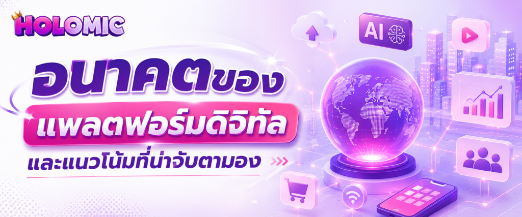 อนาคตของแพลตฟอร์มดิจิทัลและแนวโน้มที่น่าจับตามอง