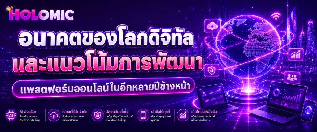 อนาคตของโลกดิจิทัลและแนวโน้มการพัฒนาแพลตฟอร์มออนไลน์ในอีกหลายปีข้างหน้า