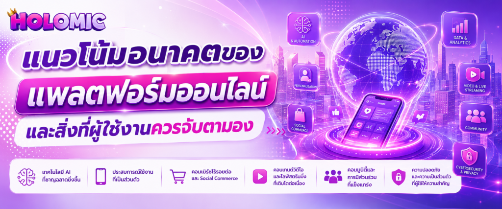 แนวโน้มอนาคตของแพลตฟอร์มออนไลน์และสิ่งที่ผู้ใช้งานควรจับตามอง
